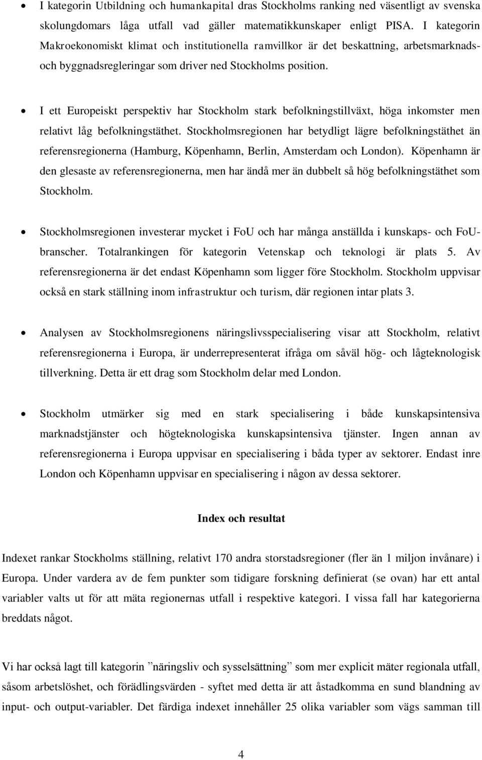 I ett Europeiskt perspektiv har Stockholm stark befolkningstillväxt, höga inkomster men relativt låg befolkningstäthet.