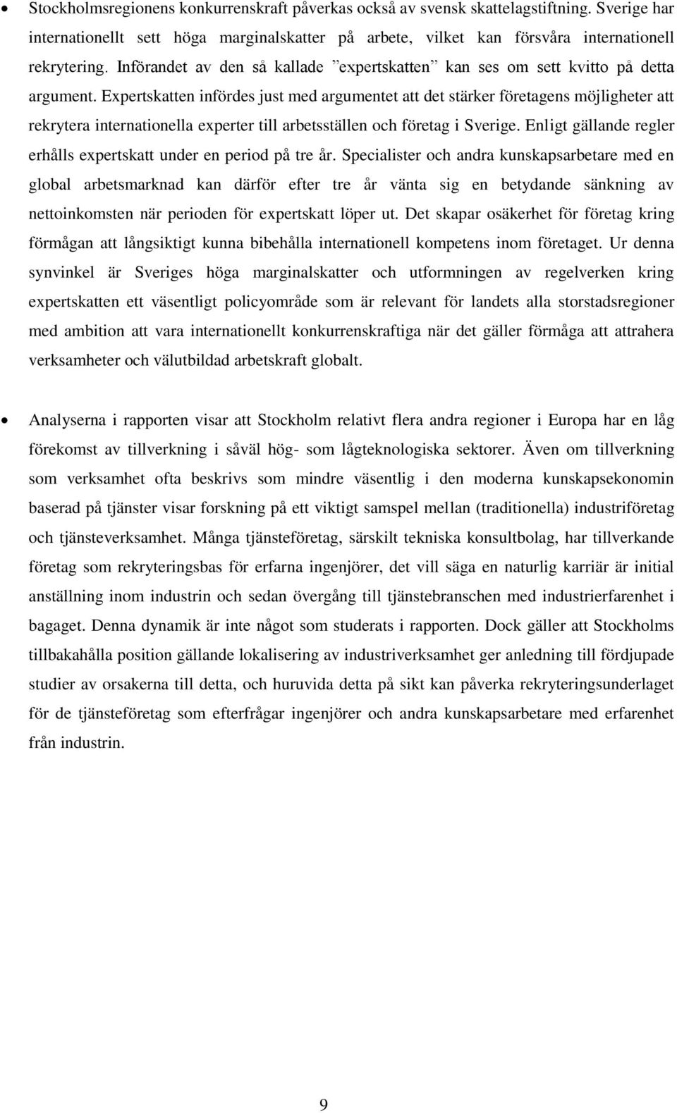 Expertskatten infördes just med argumentet att det stärker företagens möjligheter att rekrytera internationella experter till arbetsställen och företag i Sverige.
