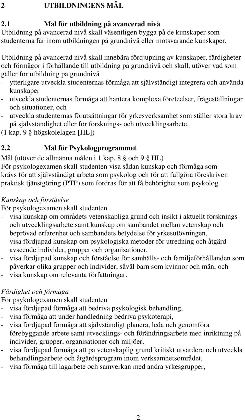 Utbildning på avancerad nivå skall innebära fördjupning av kunskaper, färdigheter och förmågor i förhållande till utbildning på grundnivå och skall, utöver vad som gäller för utbildning på grundnivå