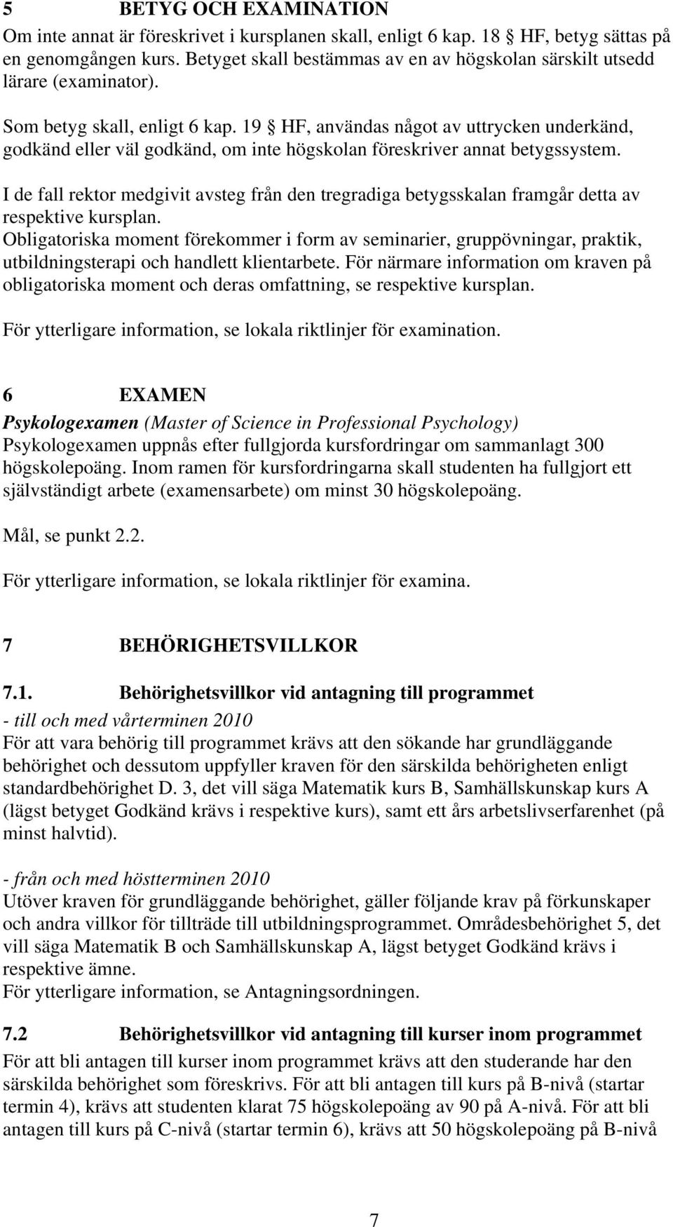 19 HF, användas något av uttrycken underkänd, godkänd eller väl godkänd, om inte högskolan föreskriver annat betygssystem.