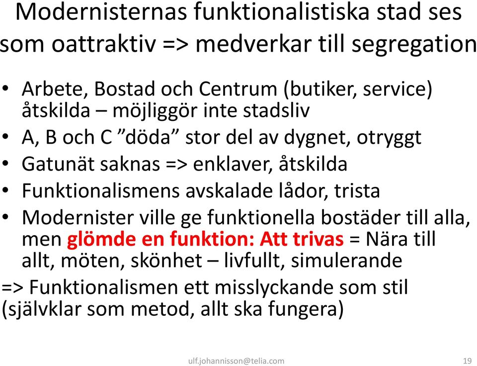 avskalade lådor, trista Modernister ville ge funktionella bostäder till alla, men glömde en funktion: Att trivas = Nära till allt,