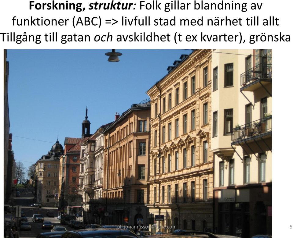 till allt Tillgång till gatan och avskildhet