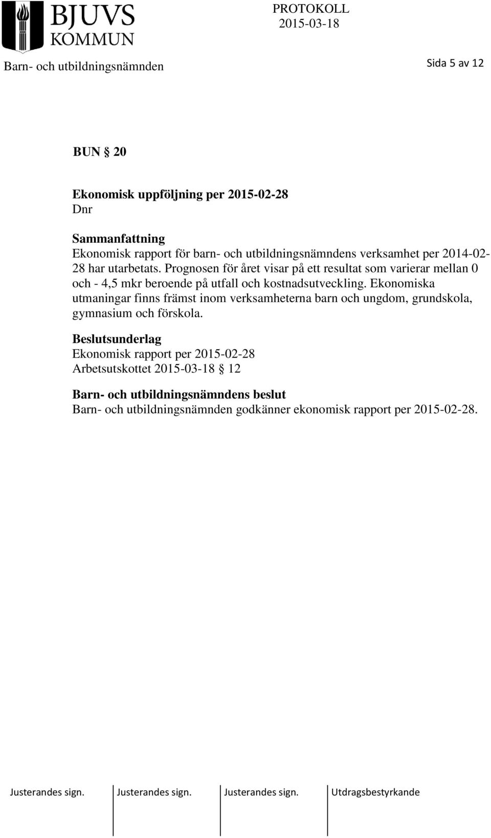 Prognosen för året visar på ett resultat som varierar mellan 0 och - 4,5 mkr beroende på utfall och kostnadsutveckling.