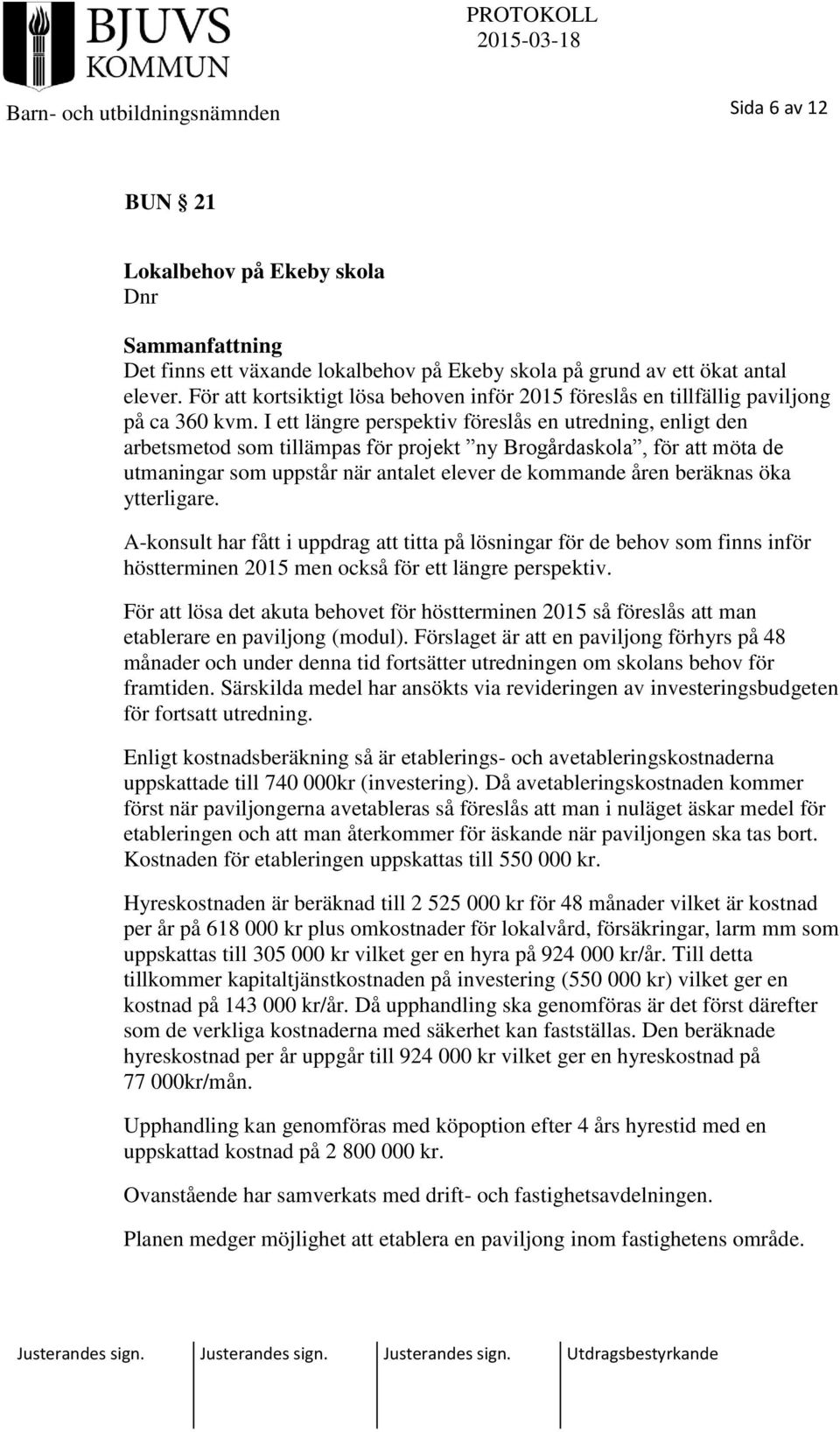 I ett längre perspektiv föreslås en utredning, enligt den arbetsmetod som tillämpas för projekt ny Brogårdaskola, för att möta de utmaningar som uppstår när antalet elever de kommande åren beräknas