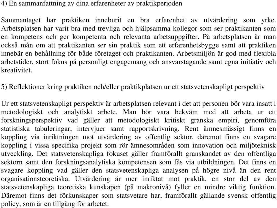 På arbetsplatsen är man också mån om att praktikanten ser sin praktik som ett erfarenhetsbygge samt att praktiken innebär en behållning för både företaget och praktikanten.