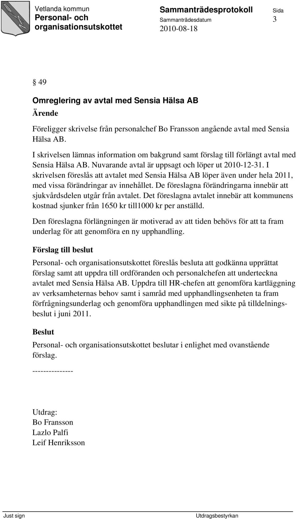 I skrivelsen föreslås att avtalet med Sensia Hälsa AB löper även under hela 2011, med vissa förändringar av innehållet. De föreslagna förändringarna innebär att sjukvårdsdelen utgår från avtalet.