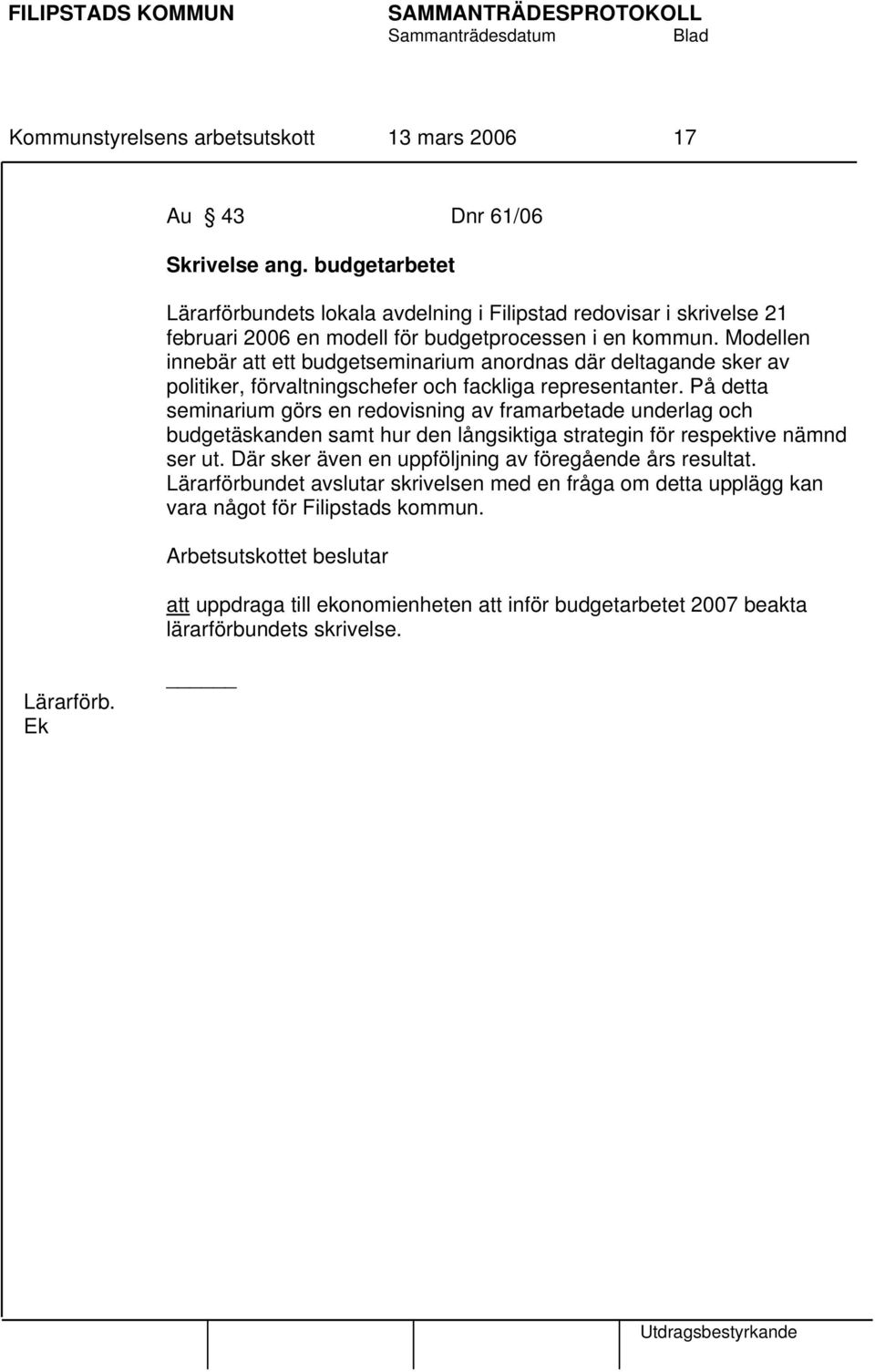 Modellen innebär att ett budgetseminarium anordnas där deltagande sker av politiker, förvaltningschefer och fackliga representanter.