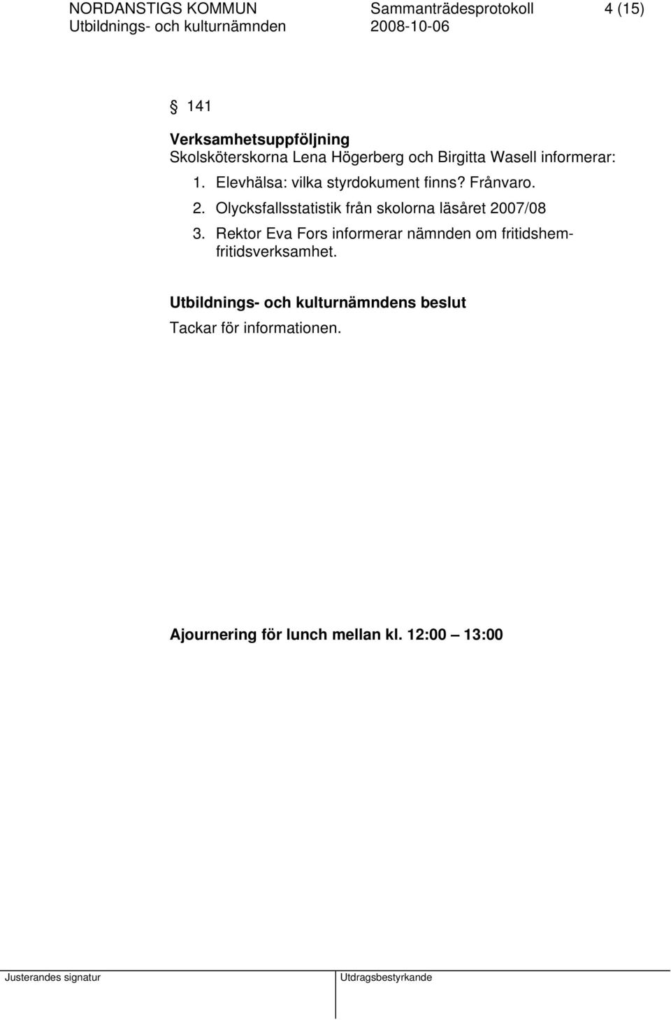 2. Olycksfallsstatistik från skolorna läsåret 2007/08 3.