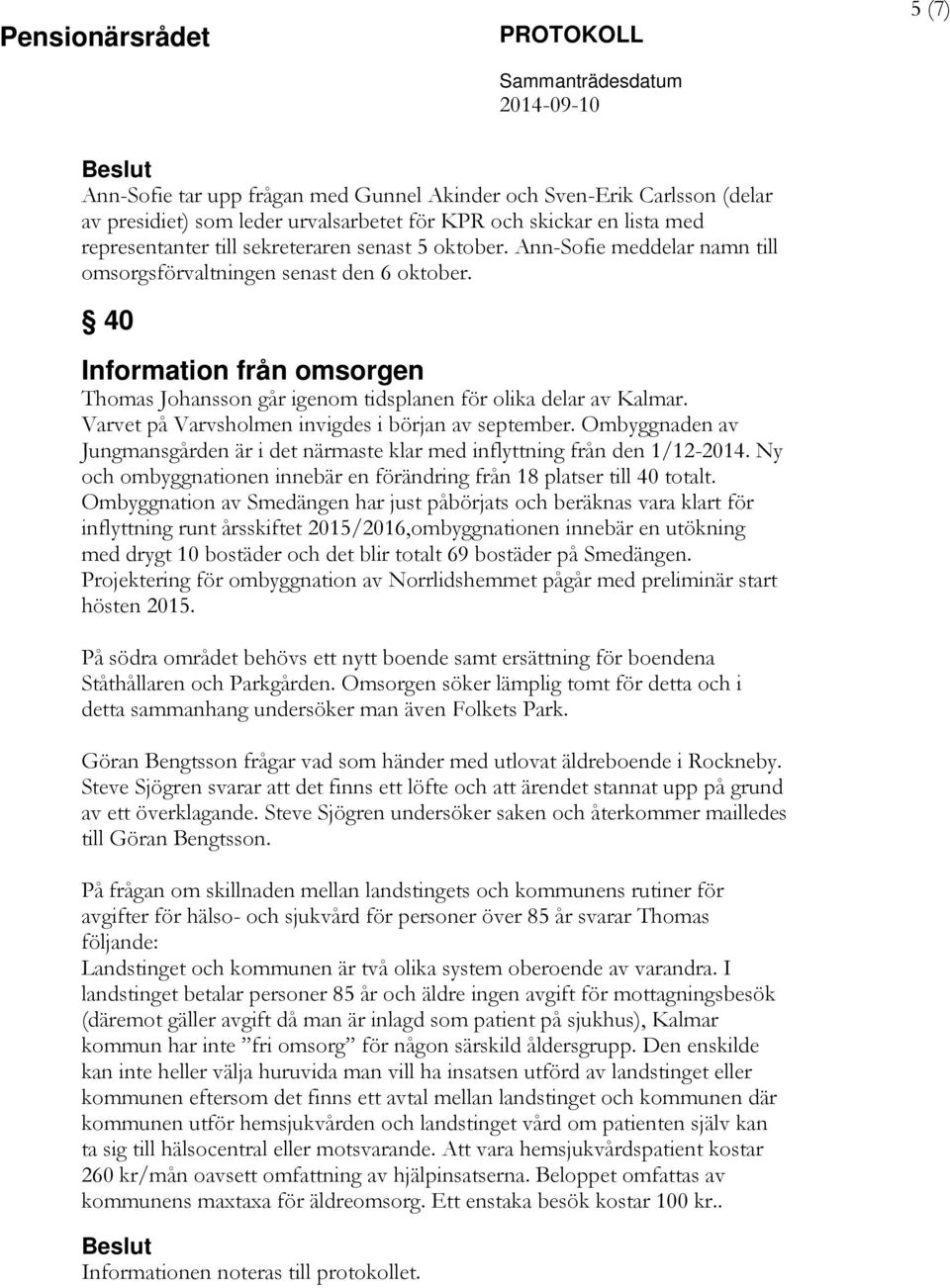 Varvet på Varvsholmen invigdes i början av september. Ombyggnaden av Jungmansgården är i det närmaste klar med inflyttning från den 1/12-2014.