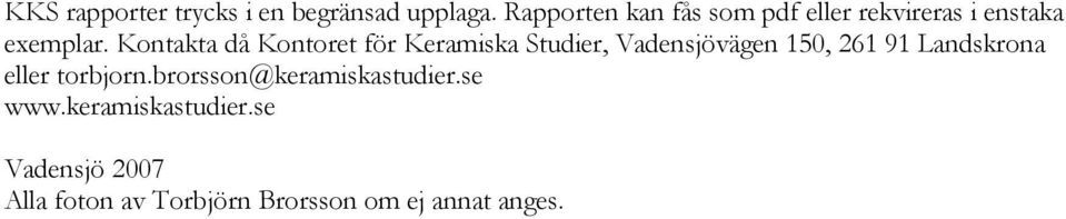 Kontakta då Kontoret för Keramiska Studier, Vadensjövägen 150, 261 91 Landskrona