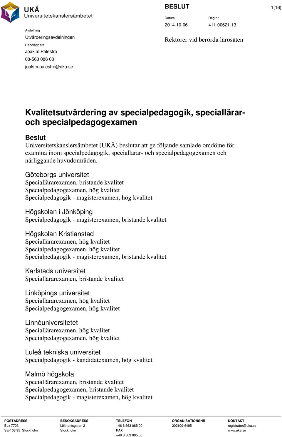 följande samlade omdöme för examina inom specialpedagogik, speciallärar- och specialpedagogexamen och närliggande huvudområden.