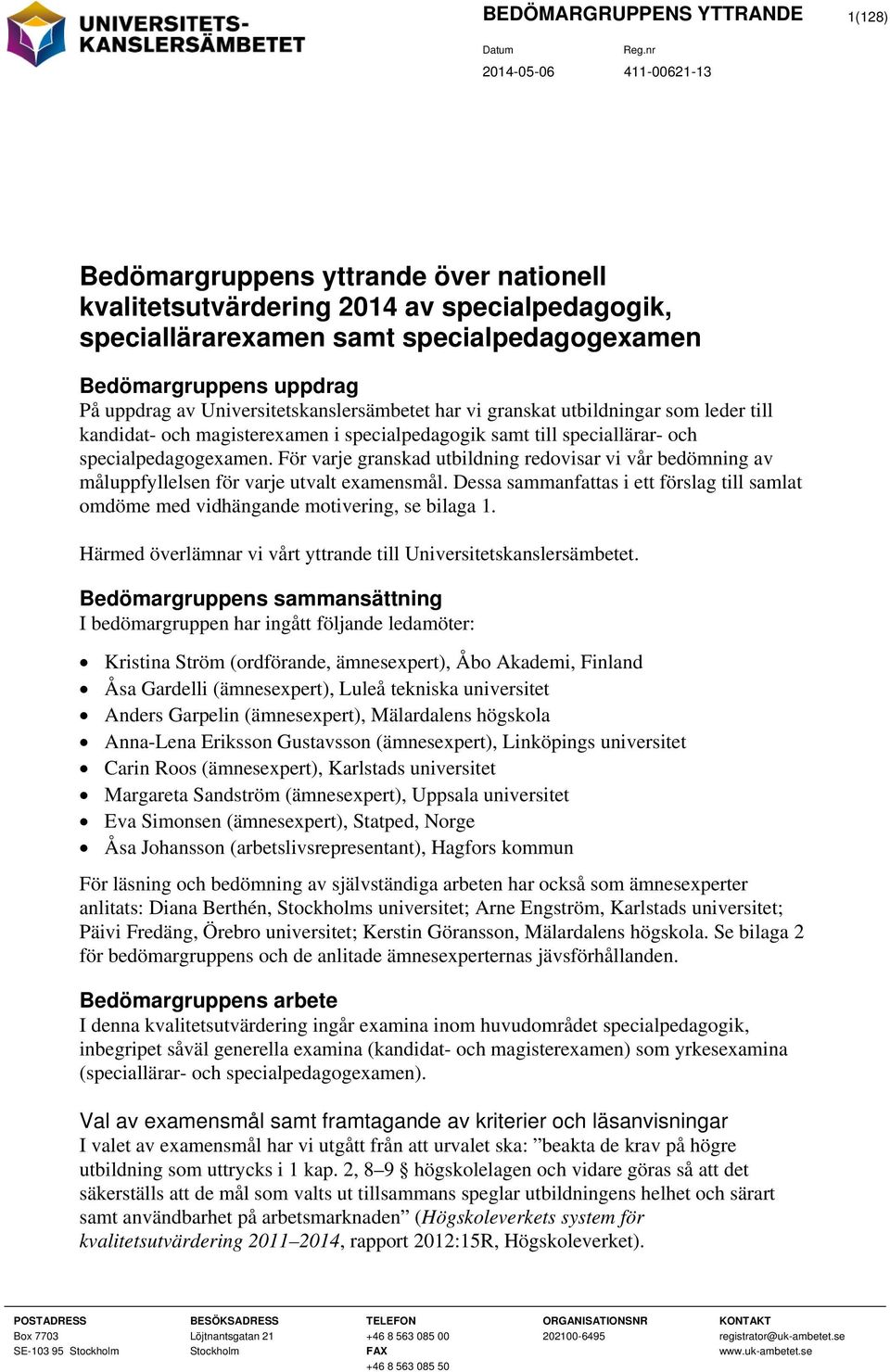 För varje granskad utbildning redovisar vi vår bedömning av måluppfyllelsen för varje utvalt examensmål. Dessa sammanfattas i ett förslag till samlat omdöme med vidhängande motivering, se bilaga 1.