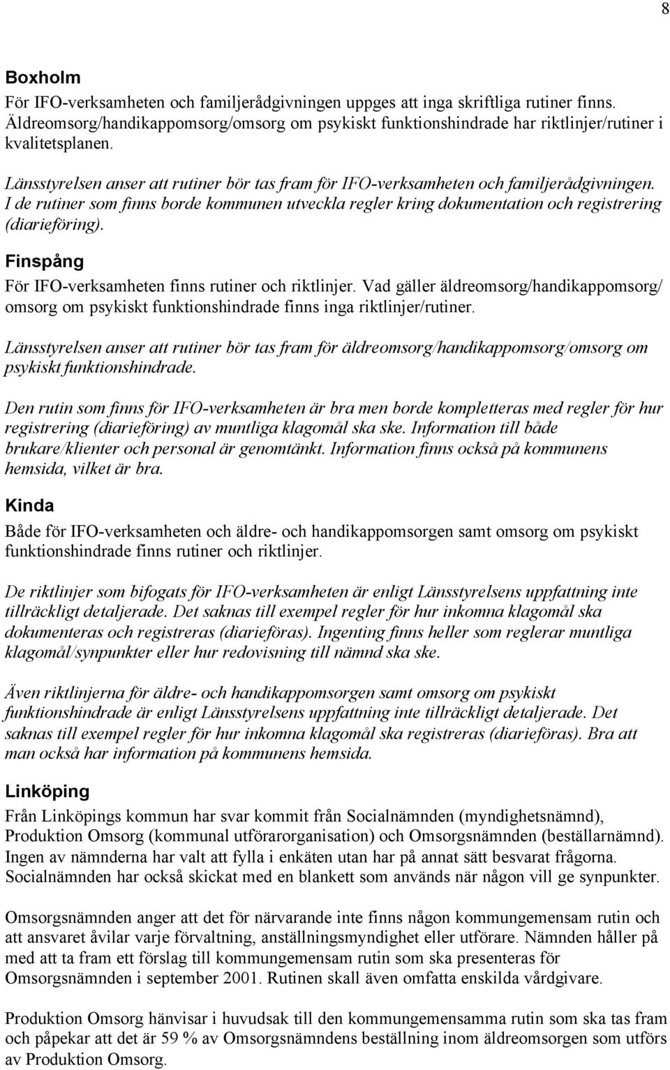 Vad gäller äldreomsorg/handikappomsorg/ omsorg om psykiskt funktionshindrade finns inga riktlinjer/rutiner.