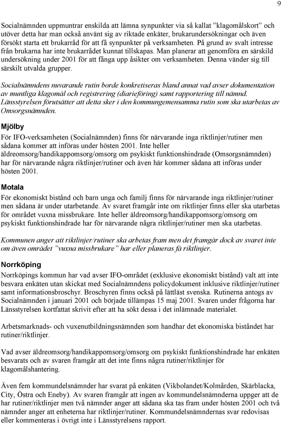 Man planerar att genomföra en särskild undersökning under 2001 för att fånga upp åsikter om verksamheten. Denna vänder sig till särskilt utvalda grupper.