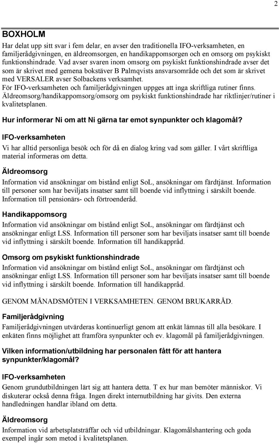 För och familjerådgivningen uppges att inga skriftliga rutiner finns. har riktlinjer/rutiner i kvalitetsplanen. Hur informerar Ni om att Ni gärna tar emot synpunkter och klagomål?