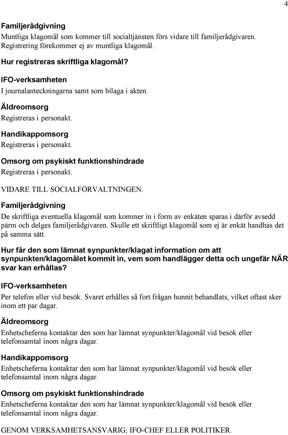 Familjerådgivning De skriftliga eventuella klagomål som kommer in i form av enkäten sparas i därför avsedd pärm och delges familjerådgivaren.