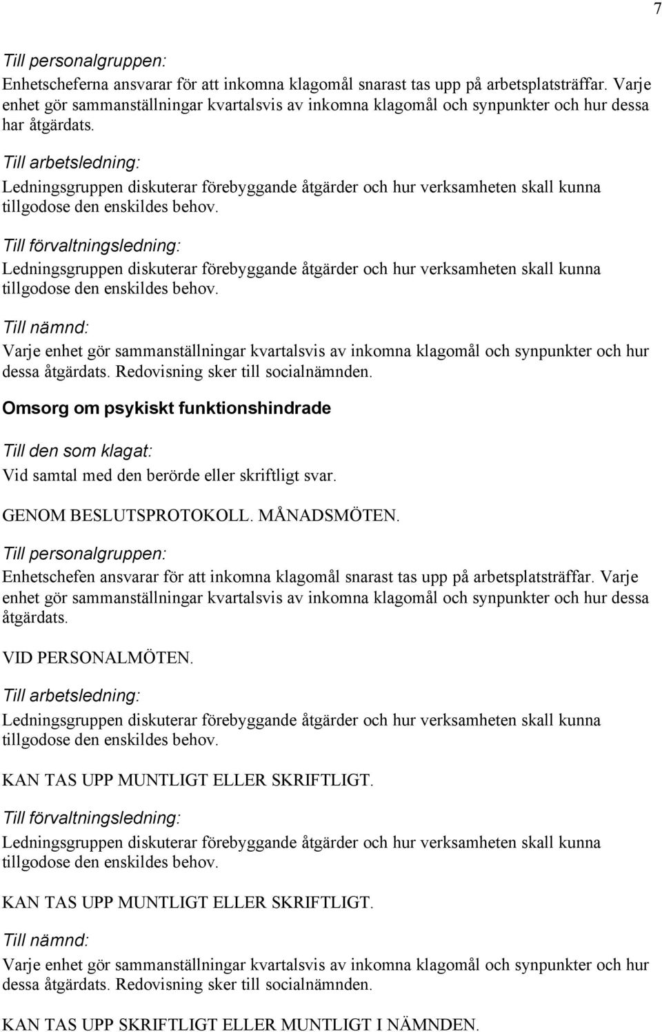 Varje enhet gör sammanställningar kvartalsvis av inkomna klagomål och synpunkter och hur dessa åtgärdats. Redovisning sker till socialnämnden. Vid samtal med den berörde eller skriftligt svar.