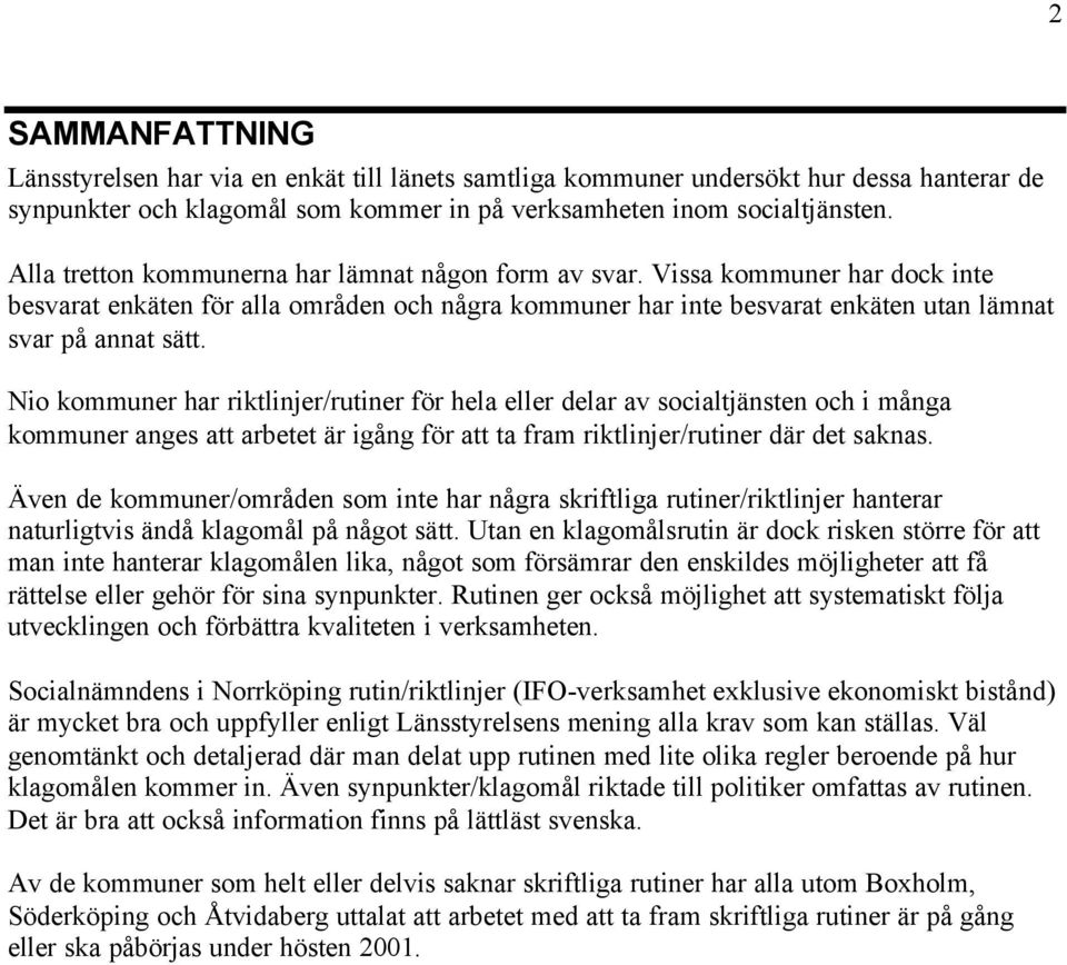 Nio kommuner har riktlinjer/rutiner för hela eller delar av socialtjänsten och i många kommuner anges att arbetet är igång för att ta fram riktlinjer/rutiner där det saknas.