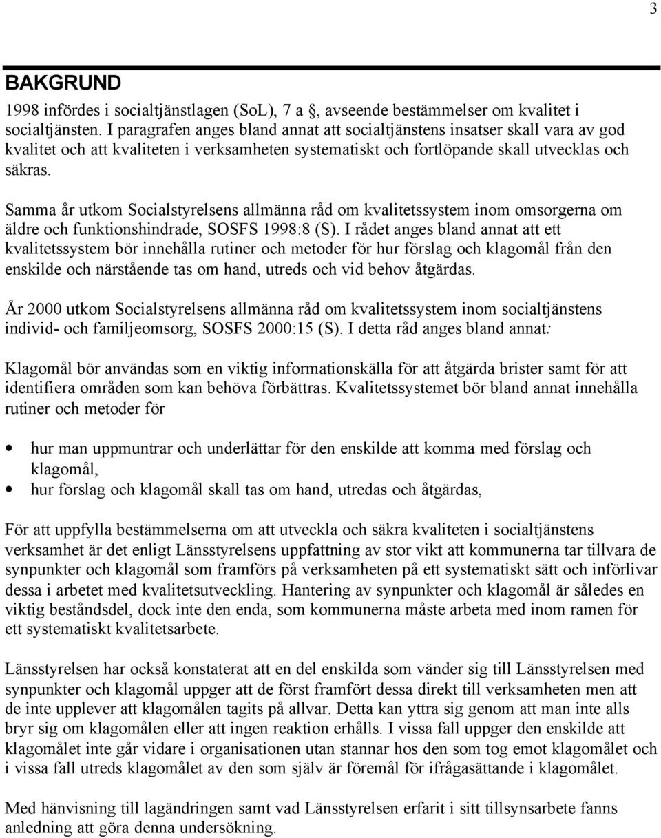 Samma år utkom Socialstyrelsens allmänna råd om kvalitetssystem inom omsorgerna om äldre och funktionshindrade, SOSFS 1998:8 (S).