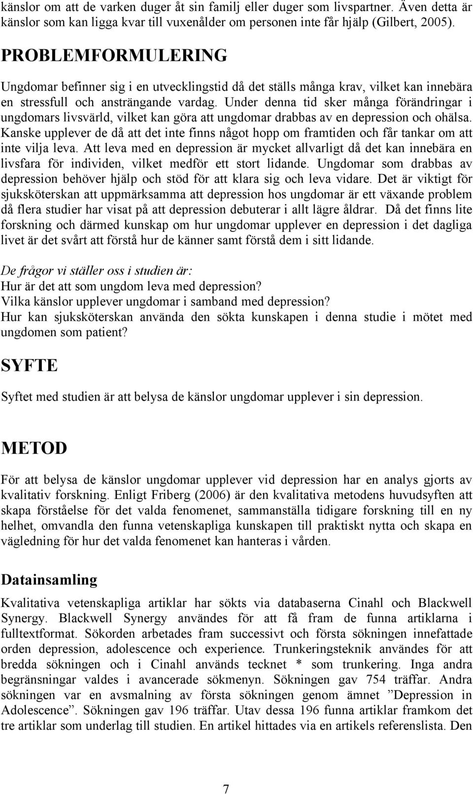 Under denna tid sker många förändringar i ungdomars livsvärld, vilket kan göra att ungdomar drabbas av en depression och ohälsa.