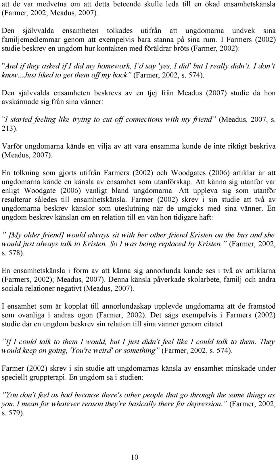 I Farmers (2002) studie beskrev en ungdom hur kontakten med föräldrar bröts (Farmer, 2002): And if they asked if I did my homework, I d say 'yes, I did' but I really didn t. I don t know.