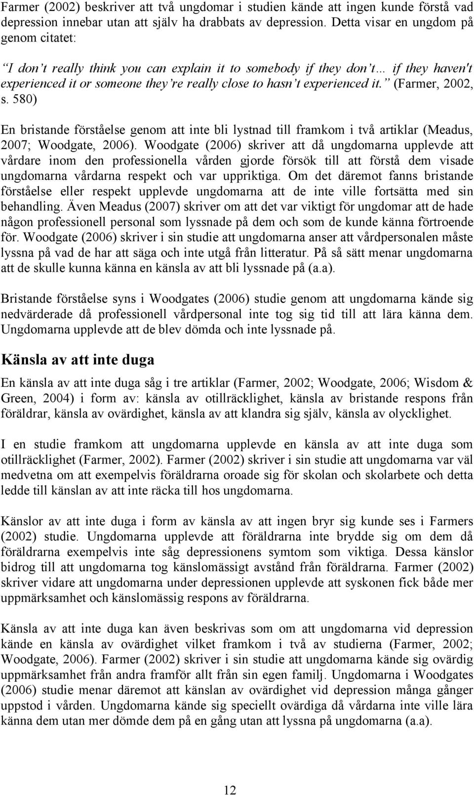 (Farmer, 2002, s. 580) En bristande förståelse genom att inte bli lystnad till framkom i två artiklar (Meadus, 2007; Woodgate, 2006).