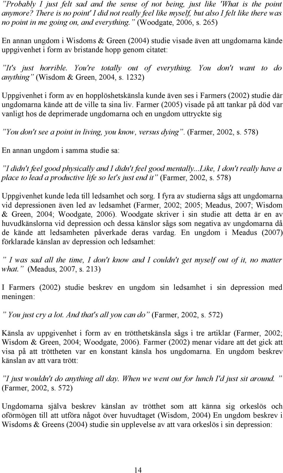 265) En annan ungdom i Wisdoms & Green (2004) studie visade även att ungdomarna kände uppgivenhet i form av bristande hopp genom citatet: It's just horrible. You're totally out of everything.