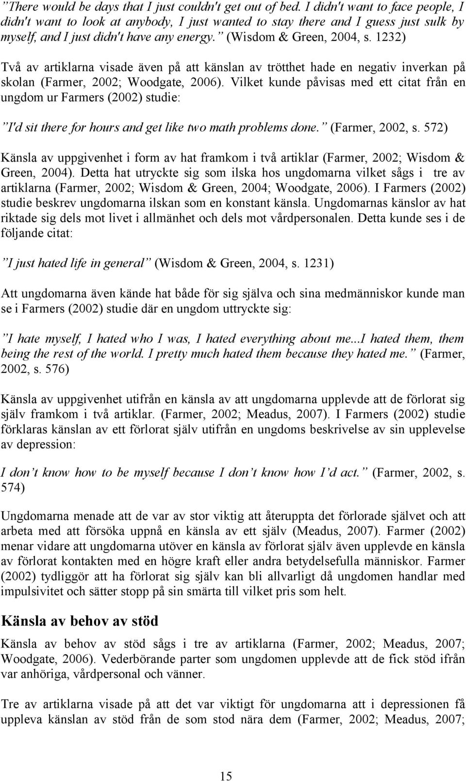 1232) Två av artiklarna visade även på att känslan av trötthet hade en negativ inverkan på skolan (Farmer, 2002; Woodgate, 2006).