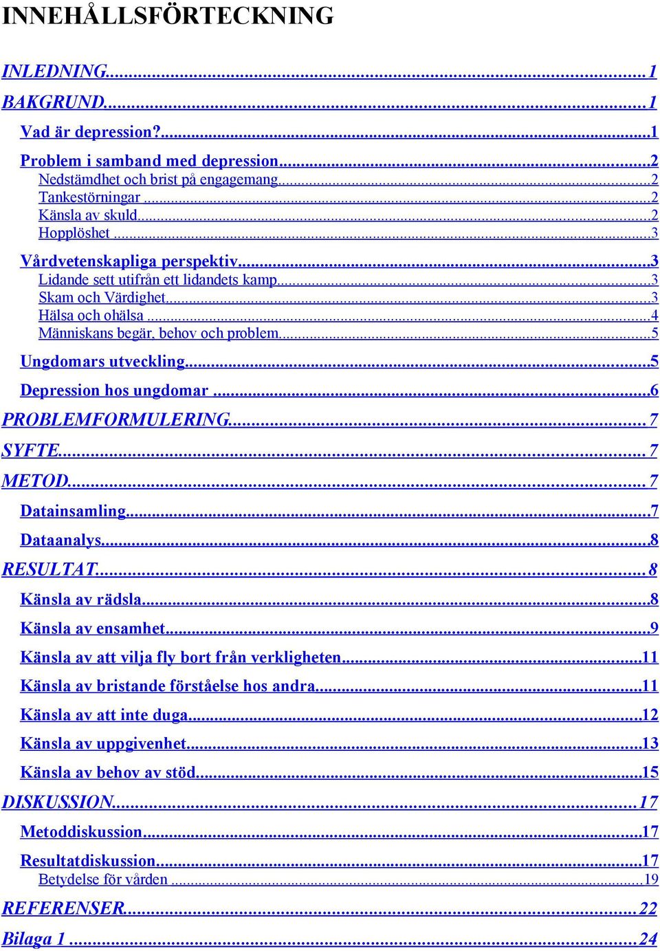 ..5 Depression hos ungdomar...6 PROBLEMFORMULERING... 7 SYFTE... 7 METOD... 7 Datainsamling...7 Dataanalys...8 RESULTAT... 8 Känsla av rädsla...8 Känsla av ensamhet.