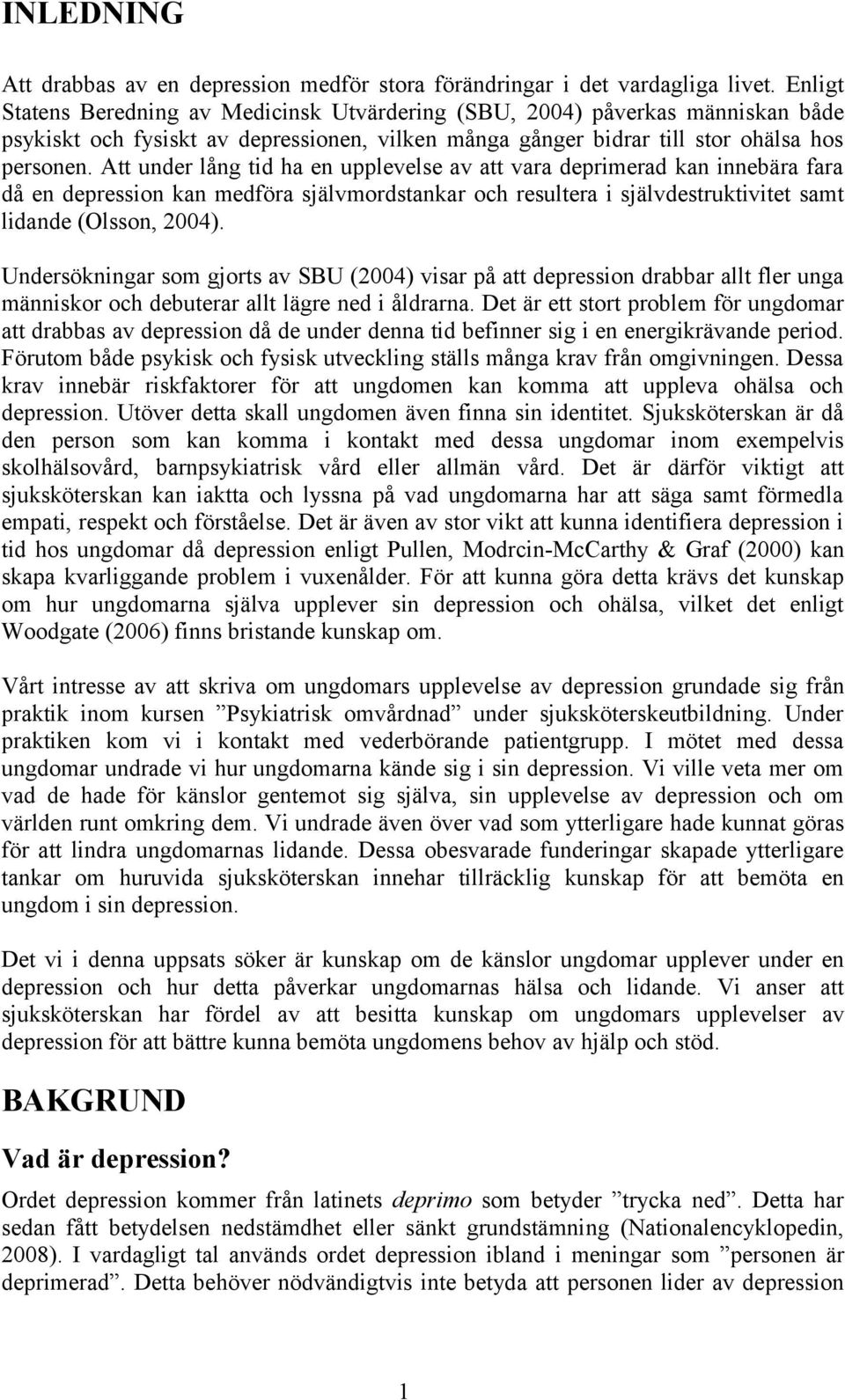 Att under lång tid ha en upplevelse av att vara deprimerad kan innebära fara då en depression kan medföra självmordstankar och resultera i självdestruktivitet samt lidande (Olsson, 2004).