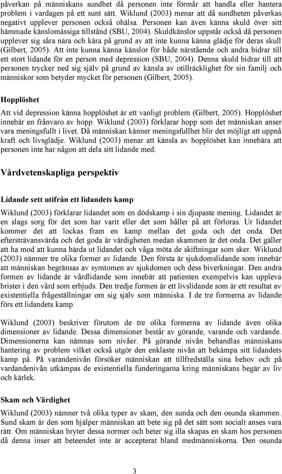 Skuldkänslor uppstår också då personen upplever sig såra nära och kära på grund av att inte kunna känna glädje för deras skull (Gilbert, 2005).