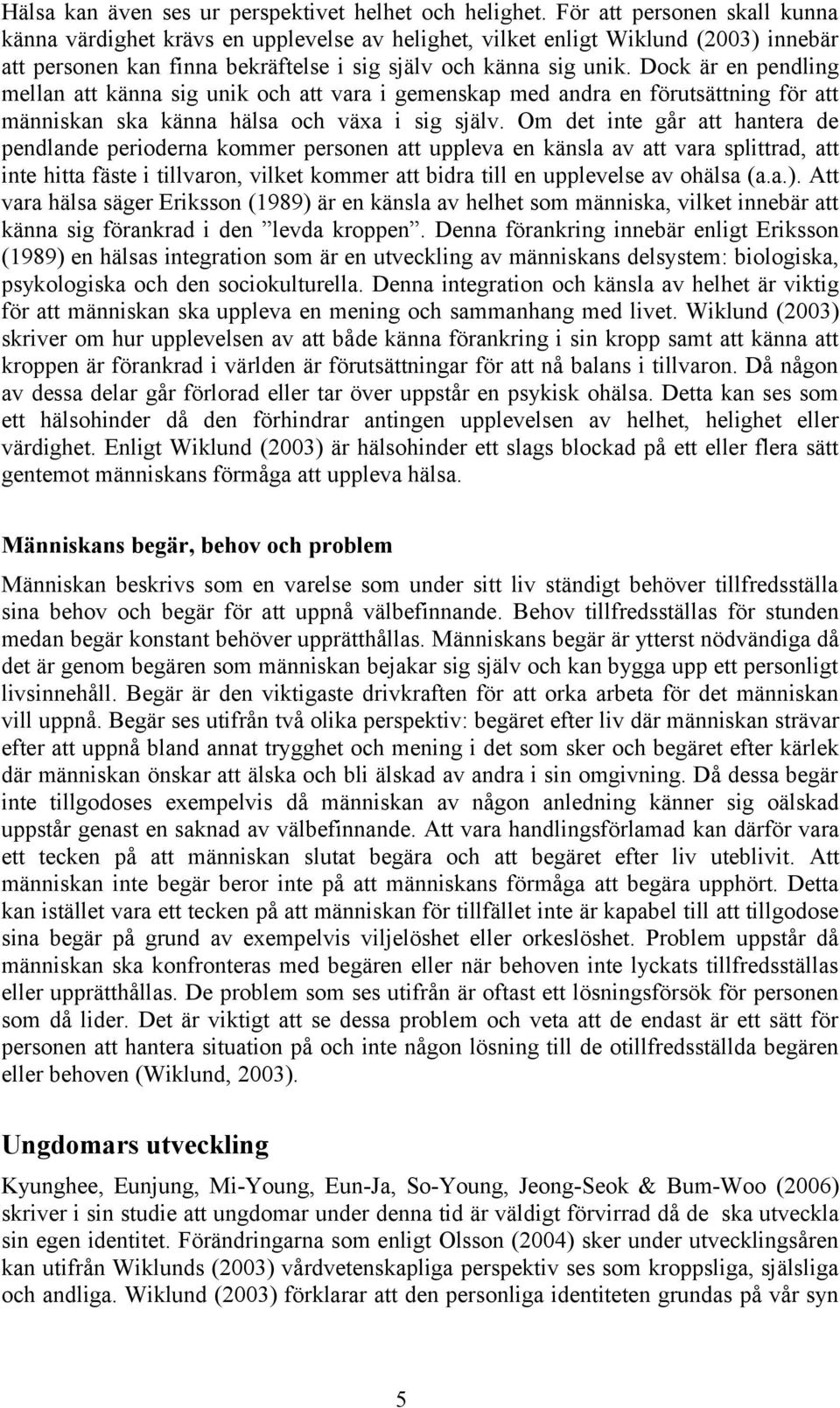 Dock är en pendling mellan att känna sig unik och att vara i gemenskap med andra en förutsättning för att människan ska känna hälsa och växa i sig själv.