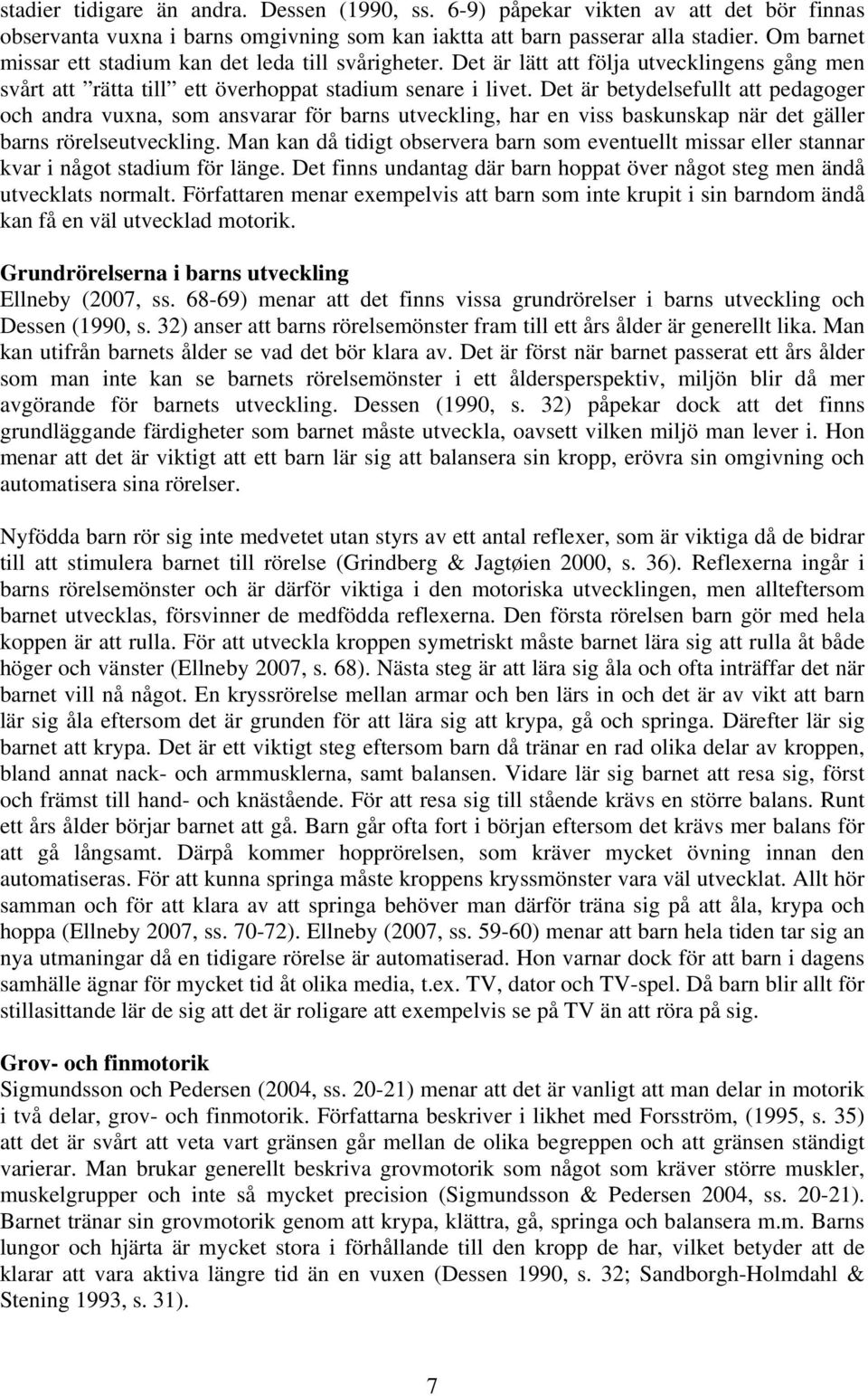 Det är betydelsefullt att pedagoger och andra vuxna, som ansvarar för barns utveckling, har en viss baskunskap när det gäller barns rörelseutveckling.