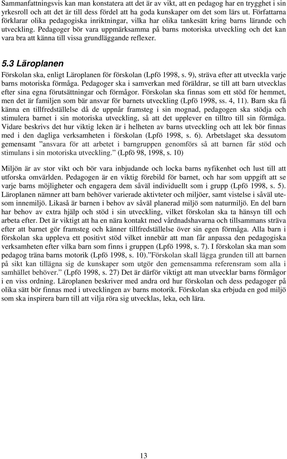 Pedagoger bör vara uppmärksamma på barns motoriska utveckling och det kan vara bra att känna till vissa grundläggande reflexer. 5.