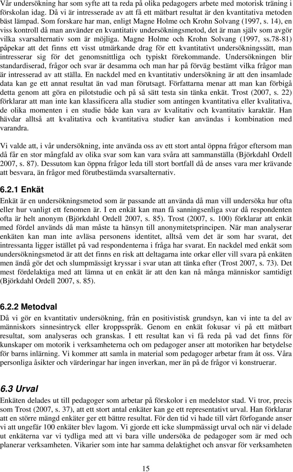 14), en viss kontroll då man använder en kvantitativ undersökningsmetod, det är man själv som avgör vilka svarsalternativ som är möjliga. Magne Holme och Krohn Solvang (1997, ss.