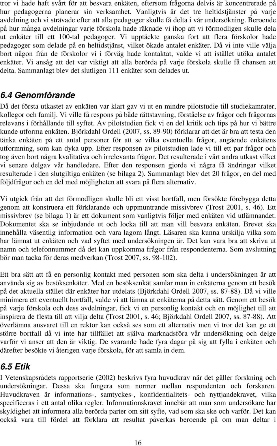 Beroende på hur många avdelningar varje förskola hade räknade vi ihop att vi förmodligen skulle dela ut enkäter till ett 100-tal pedagoger.