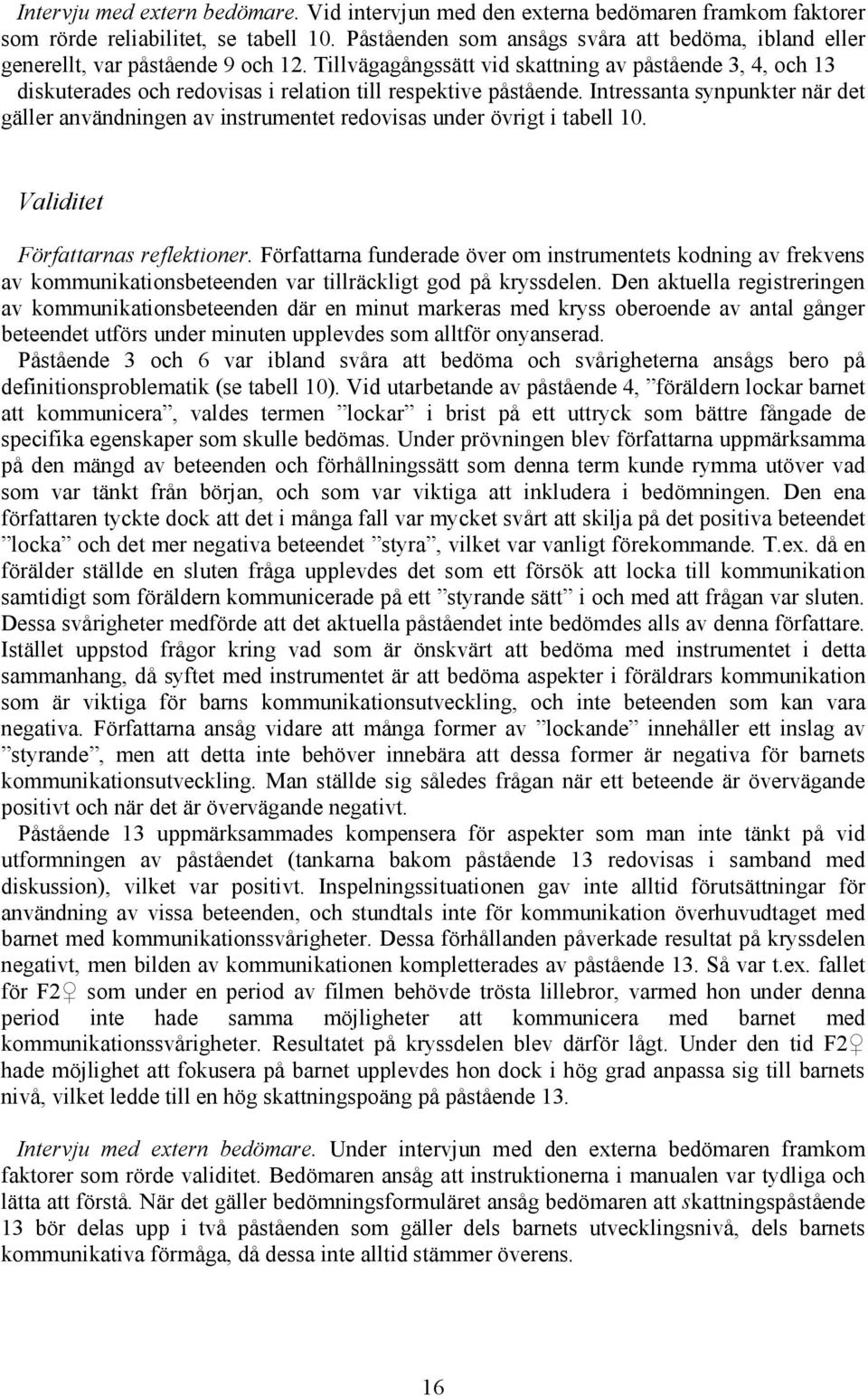 Tillvägagångssätt vid skattning av påstående 3, 4, och 13 diskuterades och redovisas i relation till respektive påstående.