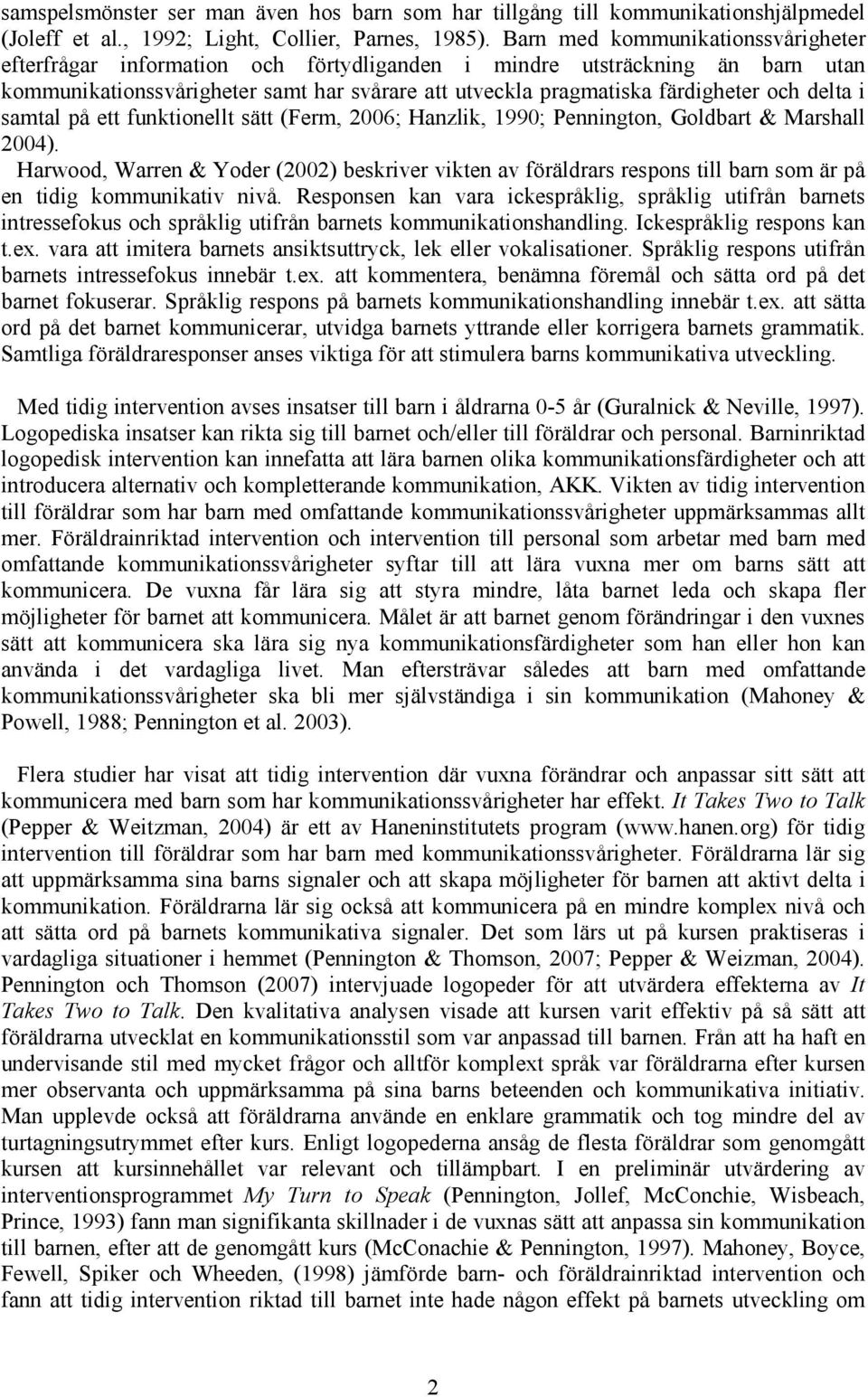 delta i samtal på ett funktionellt sätt (Ferm, 2006; Hanzlik, 1990; Pennington, Goldbart & Marshall 2004).