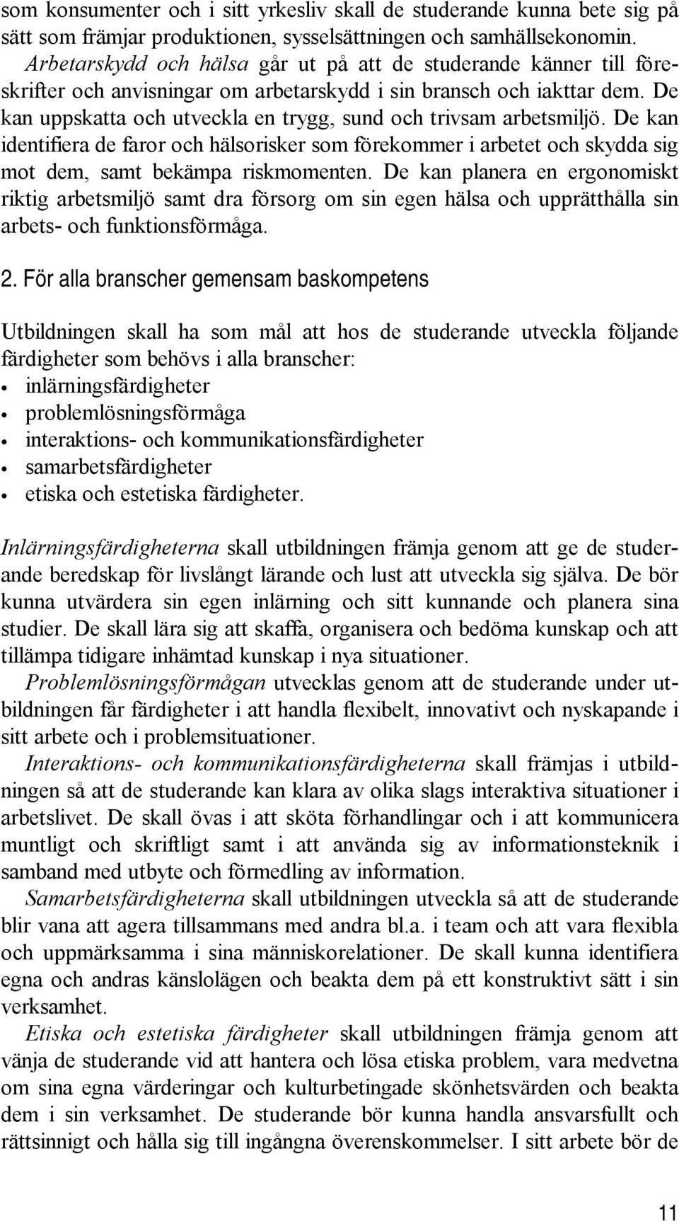 De kan uppskatta och utveckla en trygg, sund och trivsam arbetsmiljö. De kan identifiera de faror och hälsorisker som förekommer i arbetet och skydda sig mot dem, samt bekämpa riskmomenten.