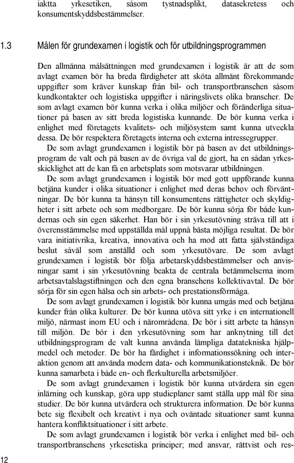 förekommande uppgifter som kräver kunskap från bil- och transportbranschen såsom kundkontakter och logistiska uppgifter i näringslivets olika branscher.