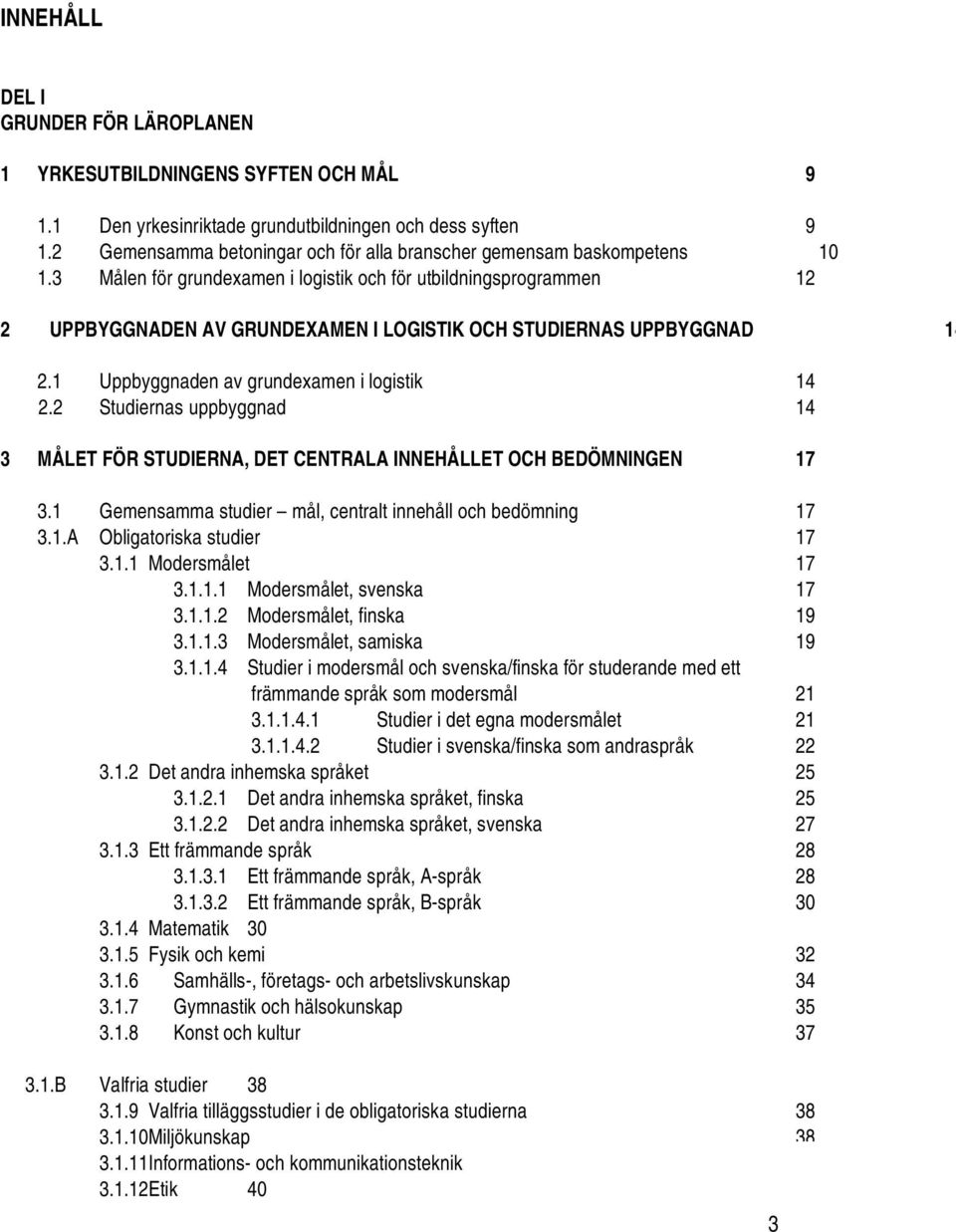 3 Målen för grundexamen i logistik och för utbildningsprogrammen 12 2 UPPBYGGNADEN AV GRUNDEXAMEN I LOGISTIK OCH STUDIERNAS UPPBYGGNAD 14 2.1 Uppbyggnaden av grundexamen i logistik 14 2.