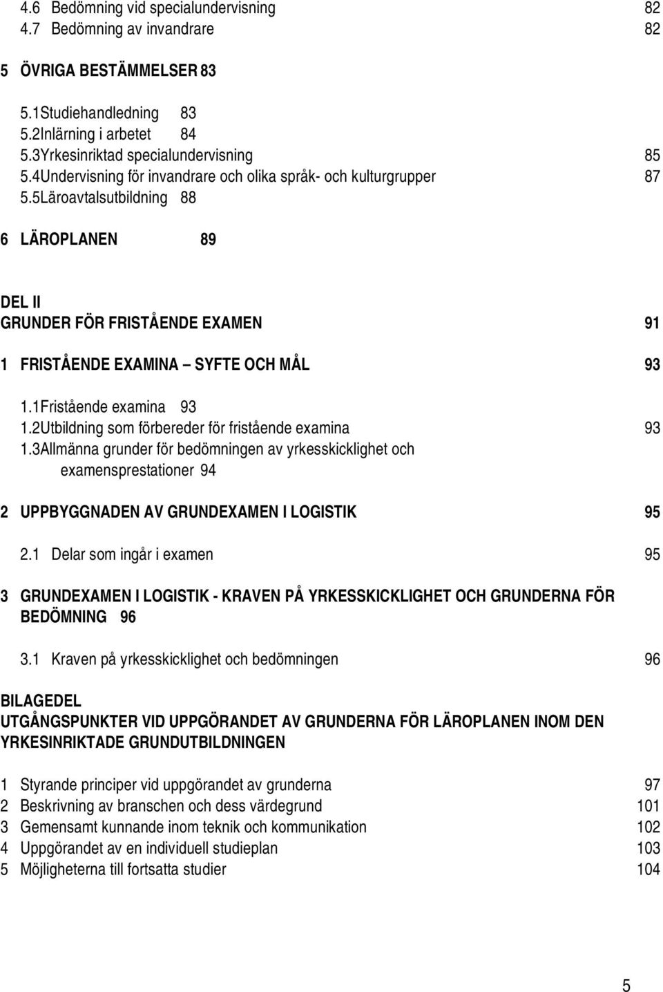 1 Fristående examina 93 1.2 Utbildning som förbereder för fristående examina 93 1.