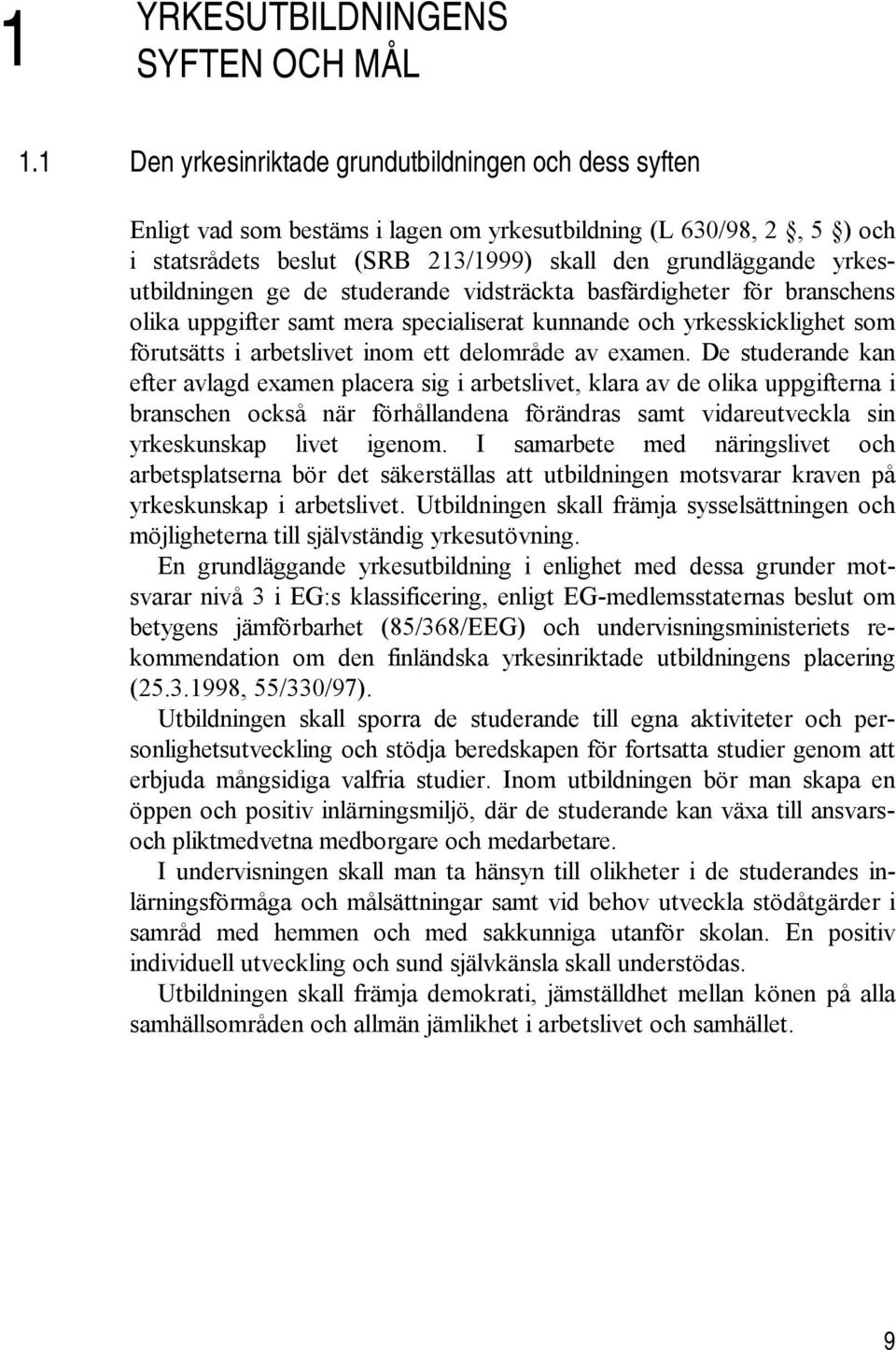 yrkesutbildningen ge de studerande vidsträckta basfärdigheter för branschens olika uppgifter samt mera specialiserat kunnande och yrkesskicklighet som förutsätts i arbetslivet inom ett delområde av