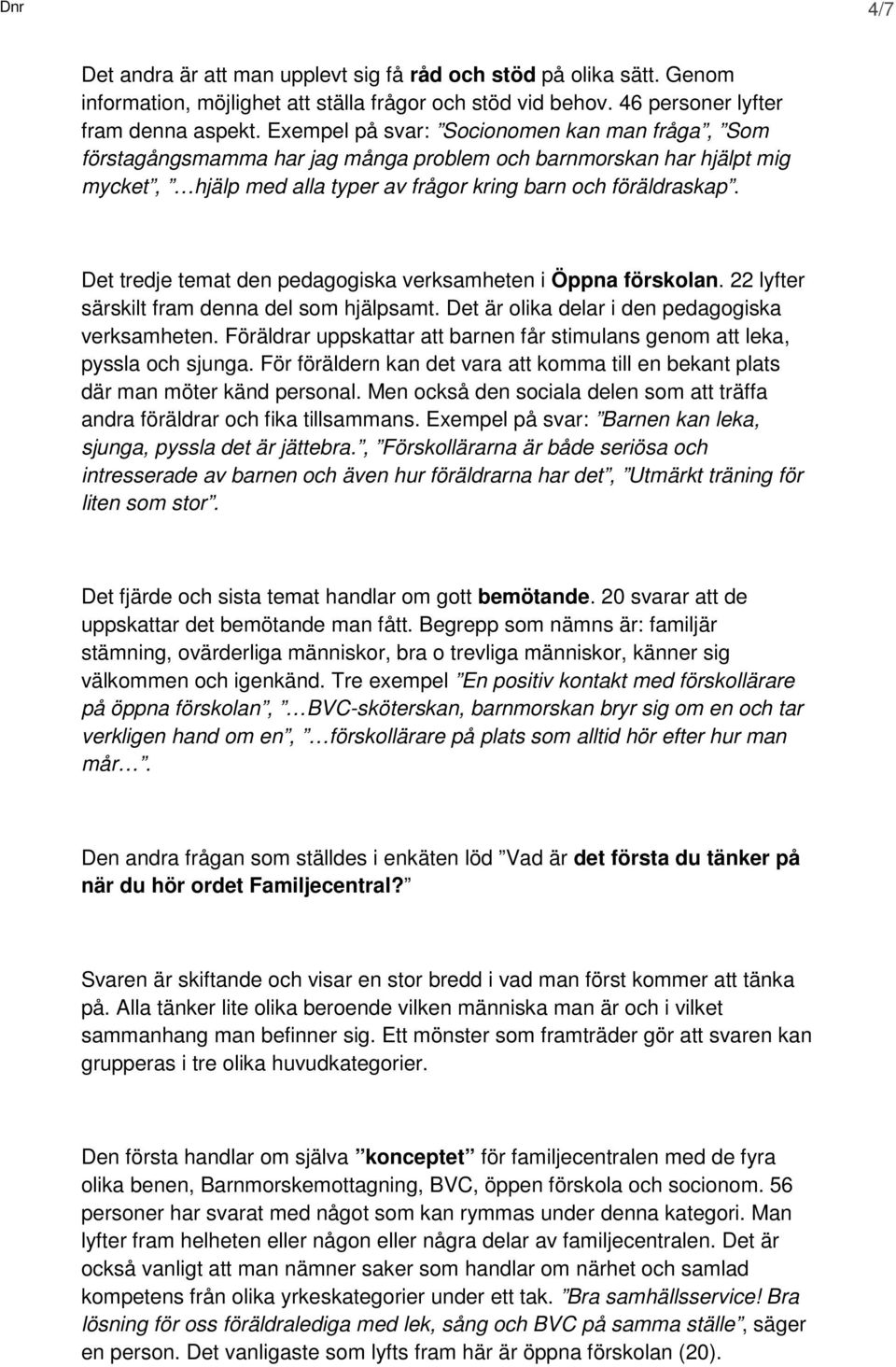 Det tredje temat den pedagogiska verksamheten i Öppna förskolan. 22 lyfter särskilt fram denna del som hjälpsamt. Det är olika delar i den pedagogiska verksamheten.