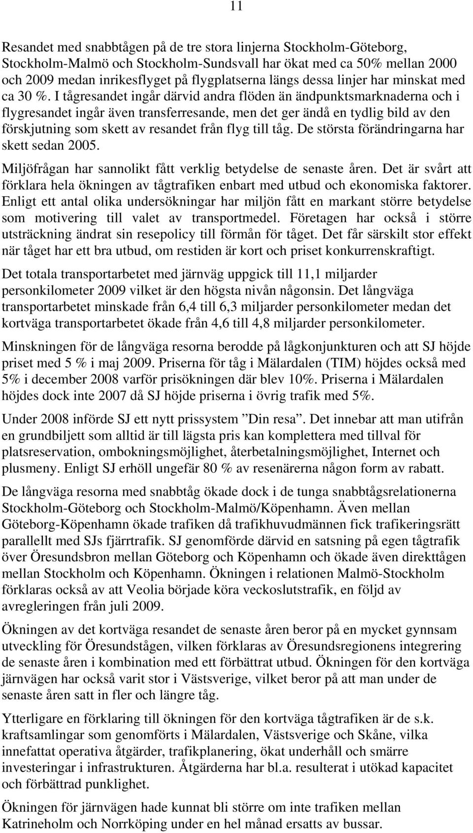 I tågresandet ingår därvid andra flöden än ändpunktsmarknaderna och i flygresandet ingår även transferresande, men det ger ändå en tydlig bild av den förskjutning som skett av resandet från flyg till