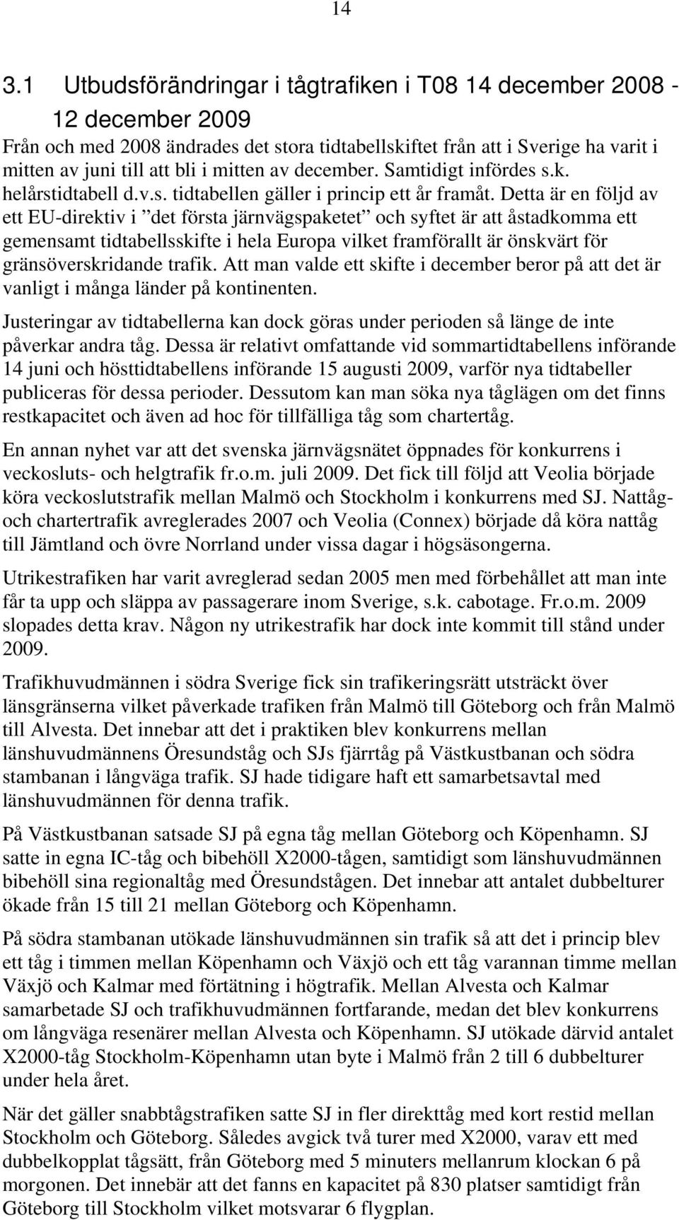 Detta är en följd av ett EU-direktiv i det första järnvägspaketet och syftet är att åstadkomma ett gemensamt tidtabellsskifte i hela Europa vilket framförallt är önskvärt för gränsöverskridande