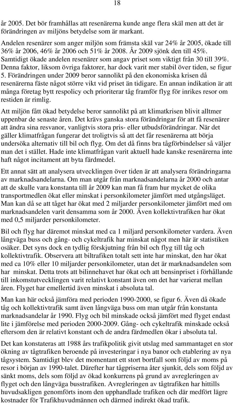 Samtidigt ökade andelen resenärer som angav et som viktigt från 30 till 39%. Denna faktor, liksom övriga faktorer, har dock varit mer stabil över tiden, se figur 5.