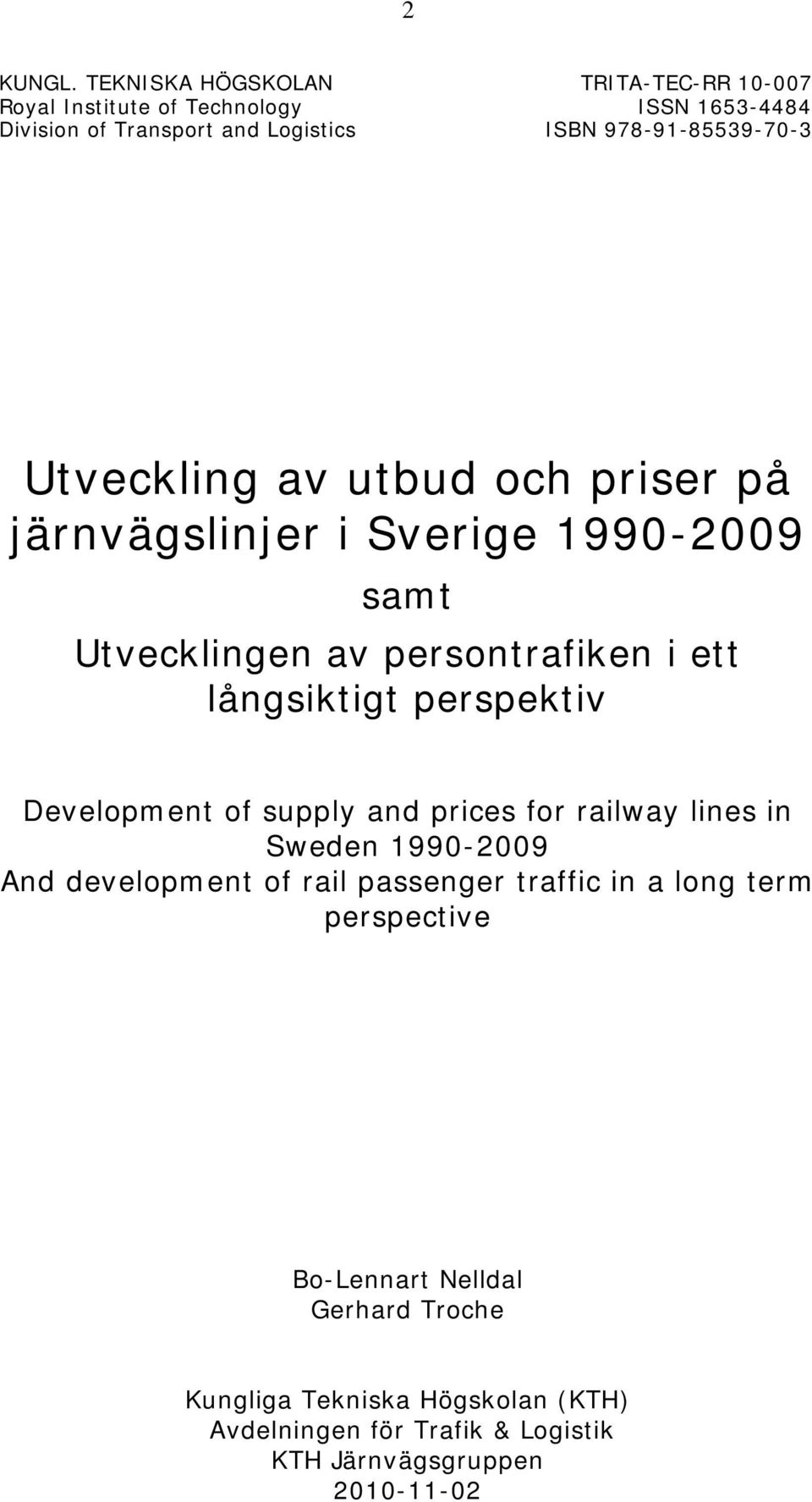 978-91-85539-70-3 Utveckling av utbud och er på järnvägslinjer i Sverige 1990-2009 samt Utvecklingen av persontrafiken i ett långsiktigt