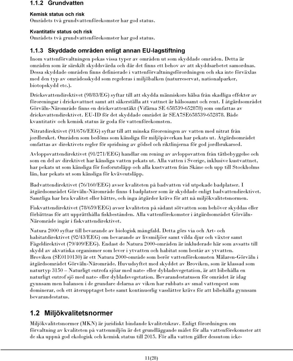 Dessa skyddade områden finns definierade i vattenförvaltningsförordningen och ska inte förväxlas med den typ av områdesskydd som regeleras i miljöbalken (naturreservat, nationalparker, biotopskydd