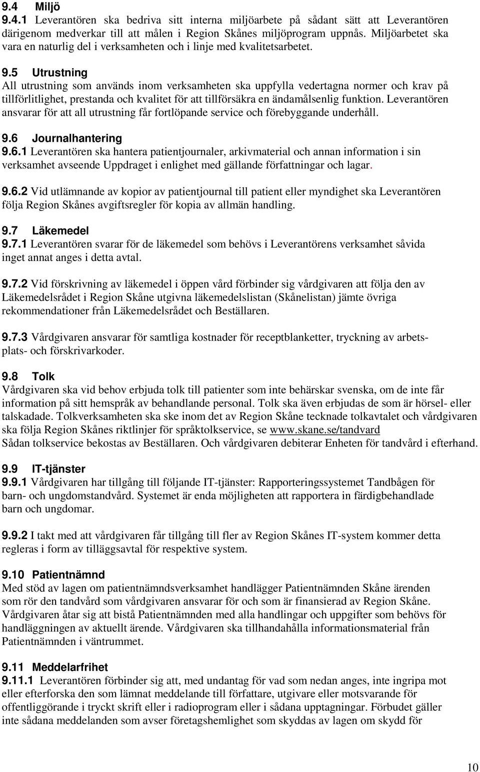 5 Utrustning All utrustning som används inom verksamheten ska uppfylla vedertagna normer och krav på tillförlitlighet, prestanda och kvalitet för att tillförsäkra en ändamålsenlig funktion.